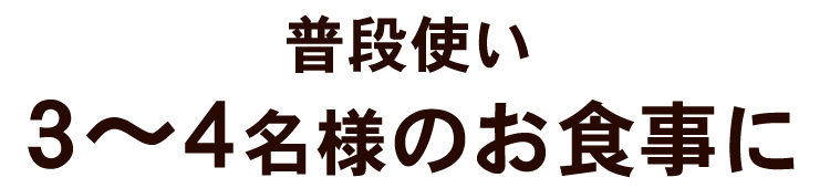 普段使い 3~4名様のお食事に