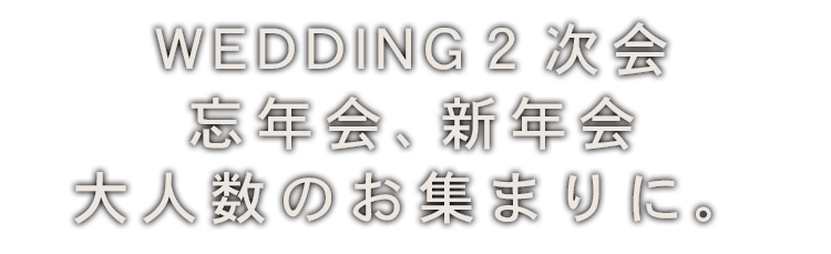 WEDDING２次会忘年会、新年会 大人数のお集まりに。